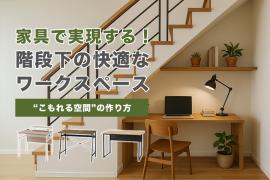 階段下を快適なワークスペースに|家具で実現する“こもれる空間”の作り方